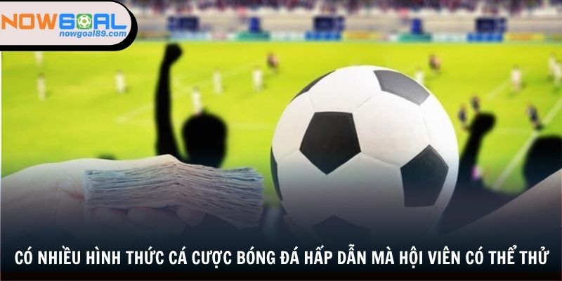 Có nhiều hình thức cá cược bóng đá hấp dẫn mà hội viên có thể thử