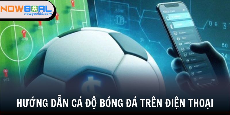 Cá Độ Bóng Đá Trên Điện Thoại - Kinh Nghiệm Thắng Lớn Tại Nowgoal 3 Cách trải nghiệm cá cược bóng đá trên điện thoại rất đơn giản