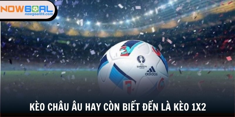 Kèo châu Âu hay còn biết đến là kèo 1x2