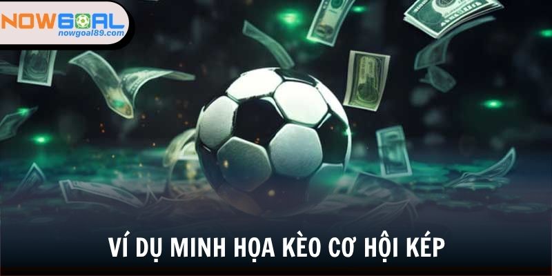 Kèo Cơ Hội Kép - Khám Phá Loại Cược Bóng Đá Hấp Dẫn 2025 3 Ví dụ cược cơ hội kép