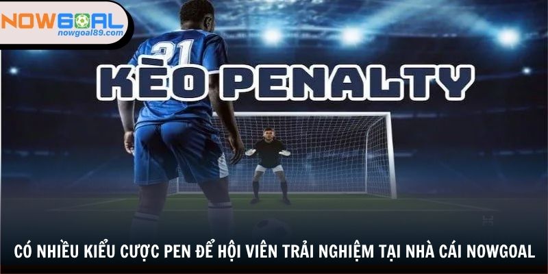 Có nhiều kiểu cược pen để hội viên trải nghiệm tại nhà cái nowgoal