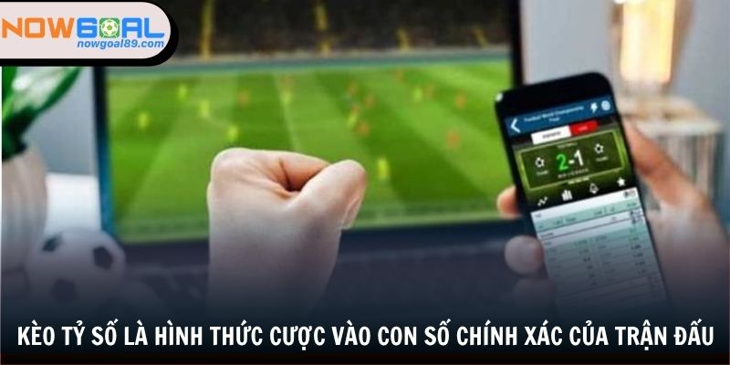 Kèo tỷ số là hình thức cược vào con số chính xác của trận đấu