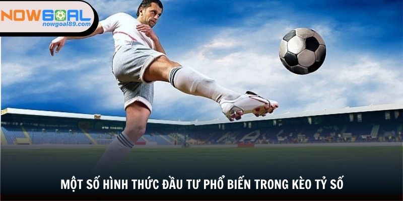 Một số hình thức đầu tư phổ biến trong kèo tỷ số