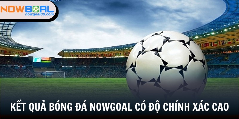 Kết quả bóng đá 3 Kết quả được Nowgoal cung cấp có tỷ lệ chính xác cực cao