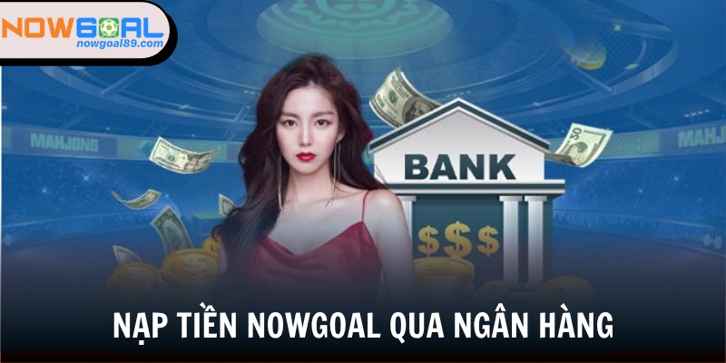 Nạp Tiền Nowgoal - Cập Nhật Cách Nạp Mới Nhất Cho Tân Binh 2 Chi tiết cách nạp tiền Nowgoal ở ngân hàng