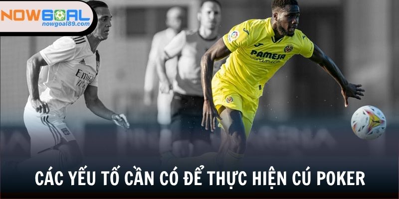 Cú poker cần có yếu tố nào để thực hiện?