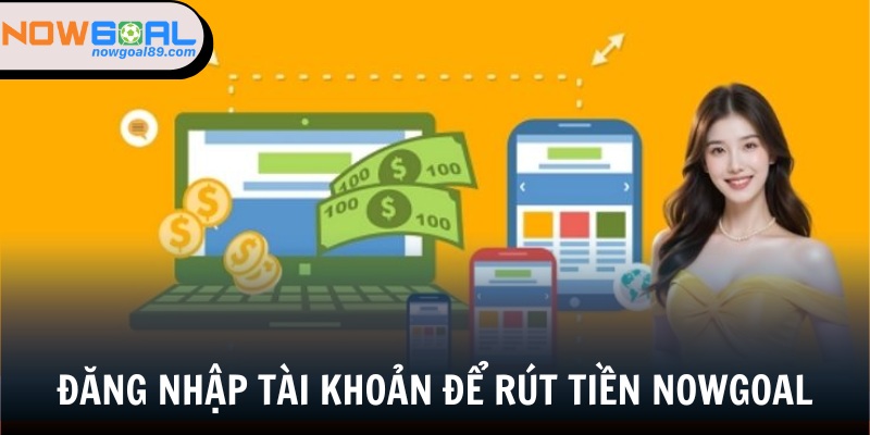 Rút Tiền Nowgoal - Chi Tiết Cách Rút Đảm Bảo Thành Công 2 Truy cập Nowgoal là bước đầu tiên để rút tiền