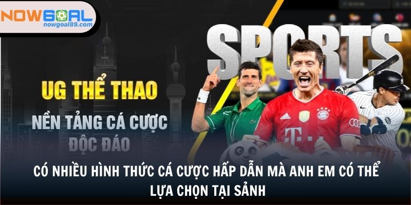 Có nhiều hình thức cá cược hấp dẫn mà anh em có thể lựa chọn tại sảnh