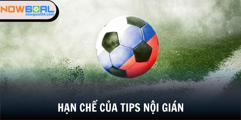 Tips Nội Gián - Khám Phá Những Bí Ẩn Soi Kèo Chuẩn 2025 3 Tips bóng đá nội gián có hạn chế gì?